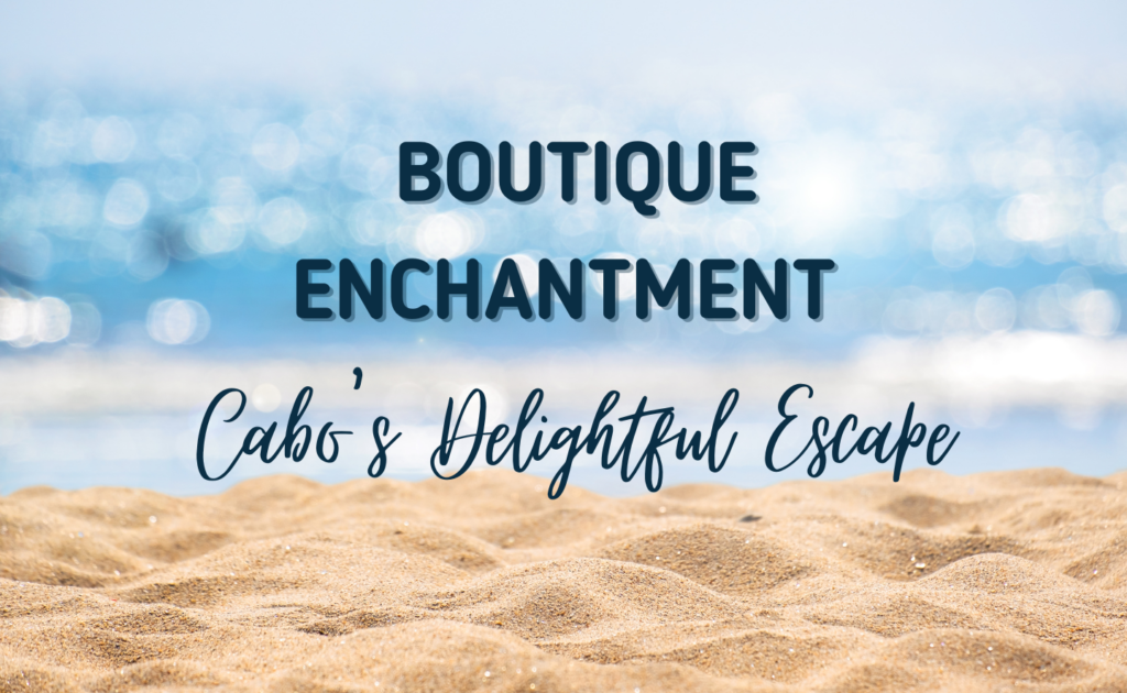 Boutique Enchantment: Cabo’s Delightful Escape